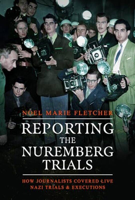 

Reporting the Nuremberg Trials by Noel Marie Fletcher-Hardcover