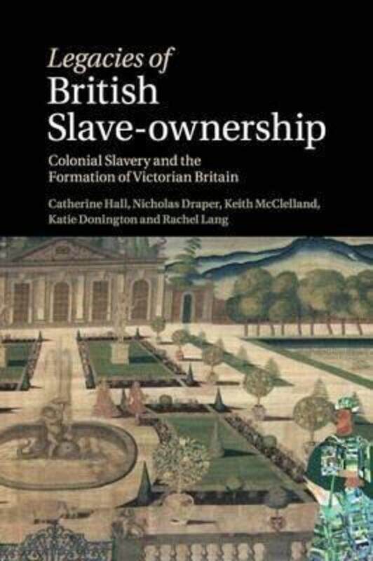 

Legacies of British Slave-Ownership: Colonial Slavery and the Formation of Victorian Britain.paperback,By :Catherine Hall