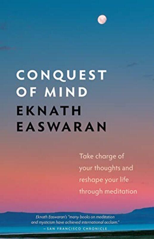 

Conquest Of Mind Take Charge Of Your Thoughts And Reshape Your Life Through Meditation By Easwaran, Eknath -Hardcover