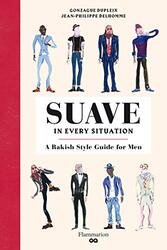 Suave in Every Situation: A Rakish Style Guide for Men, Hardcover Book, By: Gonzague Dupleix