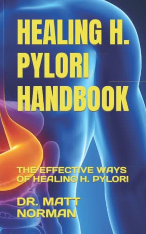 Healing H. Pylori Handbook The Effective Ways Of Healing H. Pylori by Norman Dr Matt Paperback