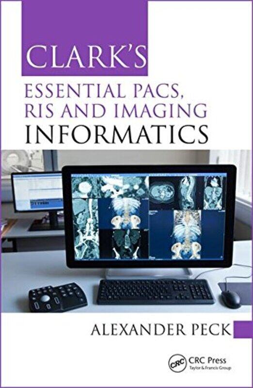 

Clarks Essential PACS RIS and Imaging Informatics by Alexander External Lecturer, City University; Radiographer, London NW Healthcare NHS Trust, UK Pe