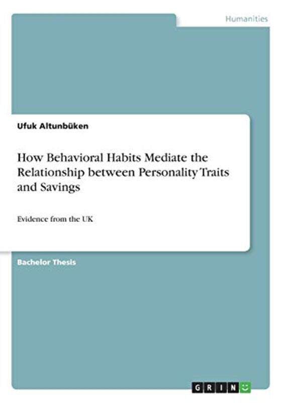 

How Behavioral Habits Mediate The Relationship Between Personality Traits And Savings by Ufuk Altunbuken-Paperback