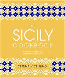 The Sicily Cookbook: Authentic Recipes from a Mediterranean Island , Hardcover by Vicenzino, Cettina