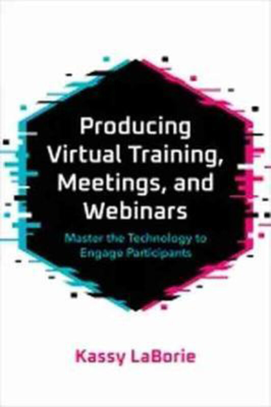 

Producing Virtual Training, Meetings, and Webinars: Master the Technology to Engage Participants, Paperback Book, By: Kassy LaBorie