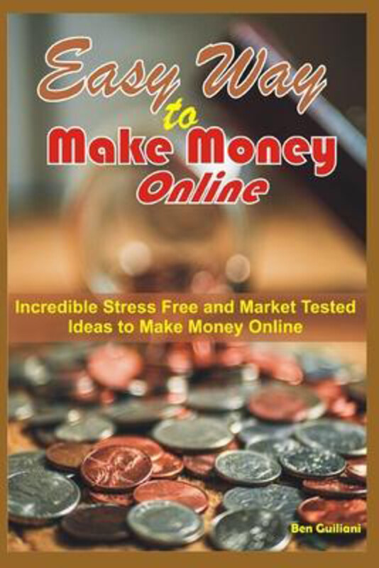 

Easy Way to Make Money Online: Incredible Stress Free and Market Tested Ideas to Make Money Online, Paperback Book, By: Ben Guiliani