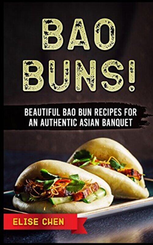 

Bao Buns!: Beautiful Bao Bun Recipes for an Authentic Asian Banquet
