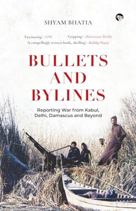 

Bullets And Bylines Reporting War From Kabul Delhi Damasc By Shyam Bhatia - Paperback