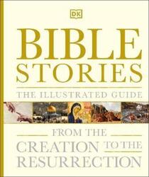 Bible Stories The Illustrated Guide: From the Creation to the Resurrection.Hardcover,By :DK