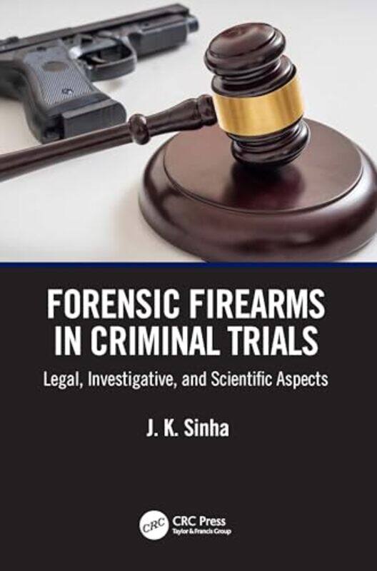 

Forensic Firearms in Criminal Trials by J. K. (Central Forensic Laboratory, Chandigarh, India) Sinha -Paperback