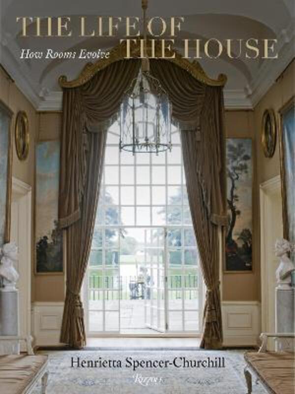 The Life of the House: How Rooms Evolve.Hardcover,By :Spencer-Churchill, Henrietta