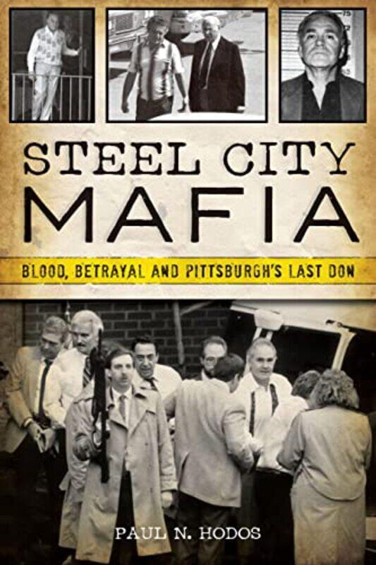 

Steel City Mafia Blood Betrayal And Pittsburghs Last Don By Hodos, Paul N - Paperback