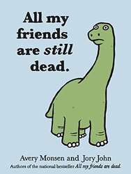 All My Friends Are Still Dead, By: Avery Monsen and Jory John