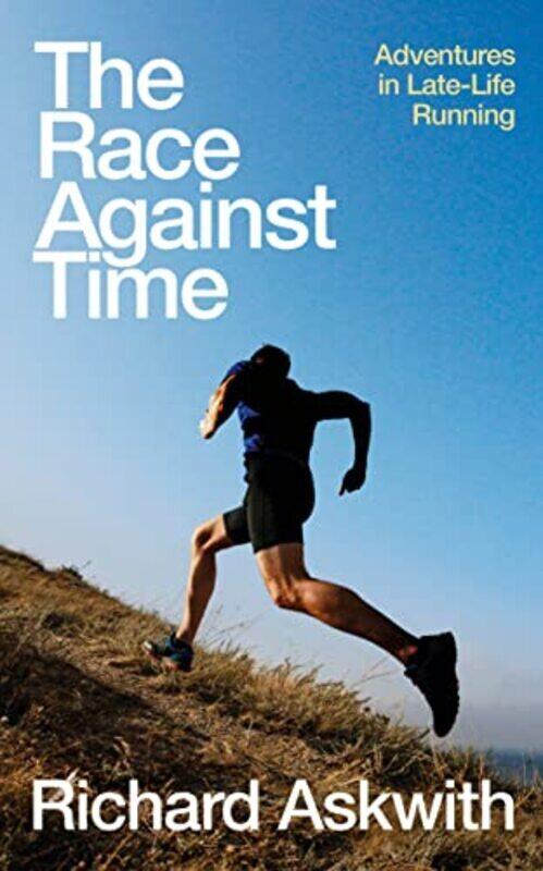 

The Race Against Time: Adventures in Late-Life Running , Hardcover by Askwith, Richard