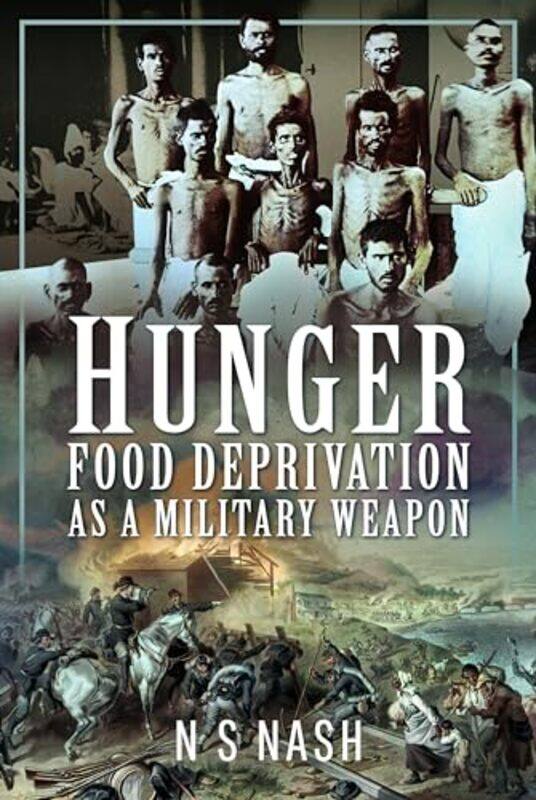 

Hunger Food Deprivation as a Military Weapon by N S Nash-Hardcover