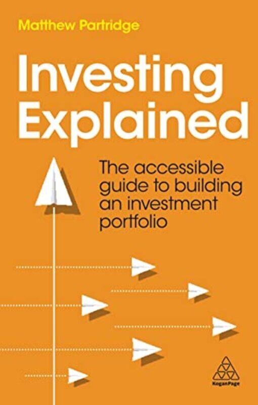 

Investing Explained: The Accessible Guide To Building An Investment Portfolio By Partridge, Matthew Paperback