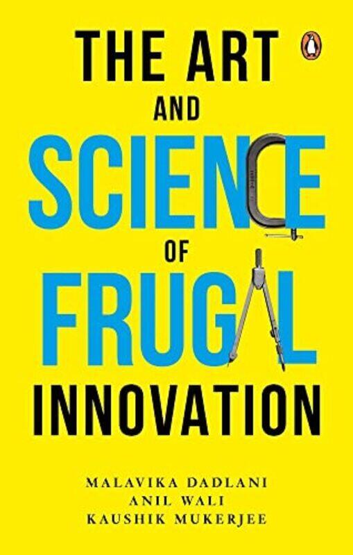 

The Art and Science of Frugal Innovation Hardcover by Anil Wali, Kaushik Mukerjee and Malavika Dadlani