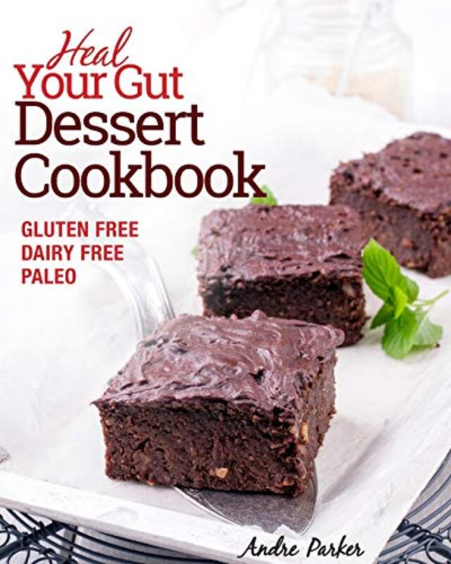Heal Your Gut Dessert Cookbook Gluten Free Dairy Free Paleo Clean Eating Healthy Desserts Parker, Andre Paperback