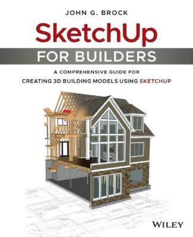 

SketchUp for Builders - A Comprehensive Guide for Creating 3D Building Models Using SketchUp,Paperback,ByBrock