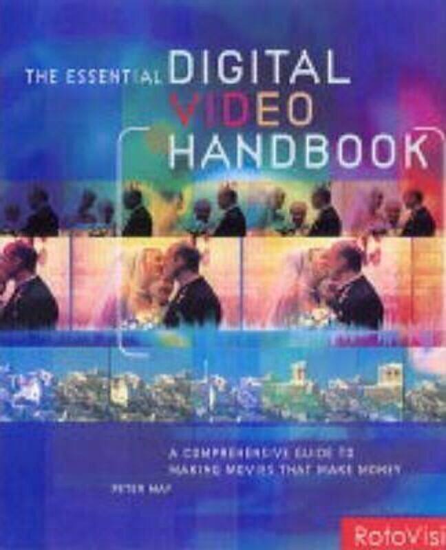 

The Essential Digital Video Handbook: A Comprehensive Guide to Making Videos That Make Money.paperback,By :Pete May