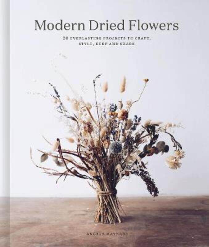 

Modern Dried Flowers: 20 everlasting projects to craft, style, keep and share,Hardcover, By:Maynard, Angela