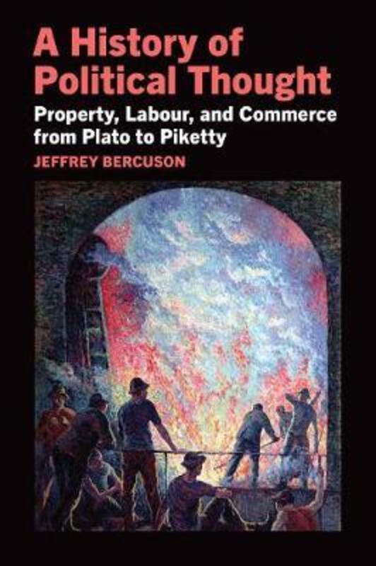 A History of Political Thought: Property, Labor, and Commerce from Plato to Piketty,Paperback,ByBercuson, Jeffrey