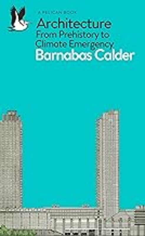 Architecture: From Prehistory to Climate Emergency by Calder, Barnabas - Paperback