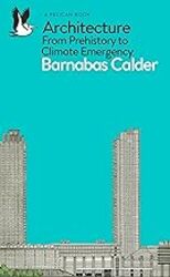 Architecture: From Prehistory to Climate Emergency by Calder, Barnabas - Paperback