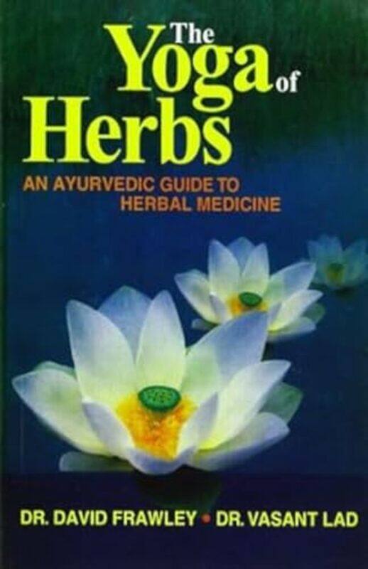 

The Yoga of Herbs An Ayurvedic Guide to Herbal Medicine by Frawley, David - Lad, Vasant - Paperback