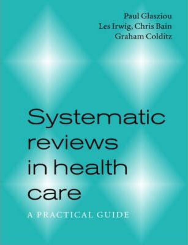 Systematic Reviews in Health Care: A Practical Guide.paperback,By :Glasziou, Paul (University of Oxford) - Irwig, Les (University of Sydney) - Bain, Chris (University