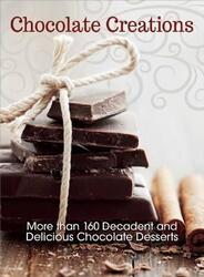 Chocolate Creations: More Than 160 Decadent and Delicious Chocolate Desserts, Paperback Book, By: Editors At I-5 Publishing