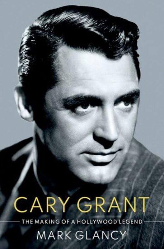 Cary Grant the Making of a Hollywood Legend by Perry M Old Dominion University Virginia Duncan-Hardcover