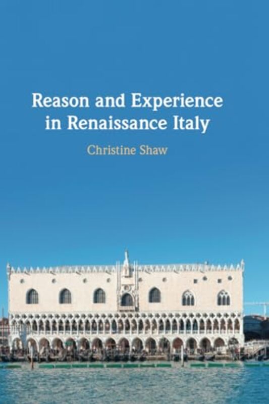 

Reason and Experience in Renaissance Italy by Christine Shaw-Paperback