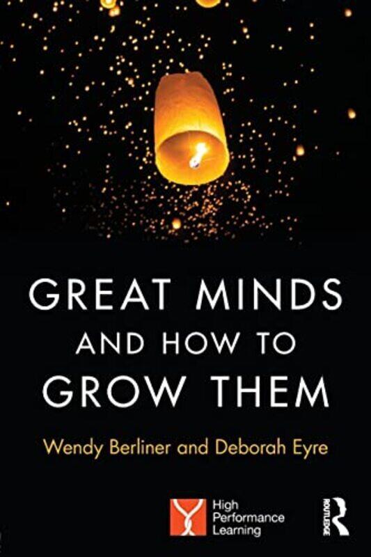 

Great Minds and How to Grow Them: High Performance Learning,Paperback,By:Berliner, Wendy - Eyre, Deborah (Group Education Director, Nord Anglia Educat