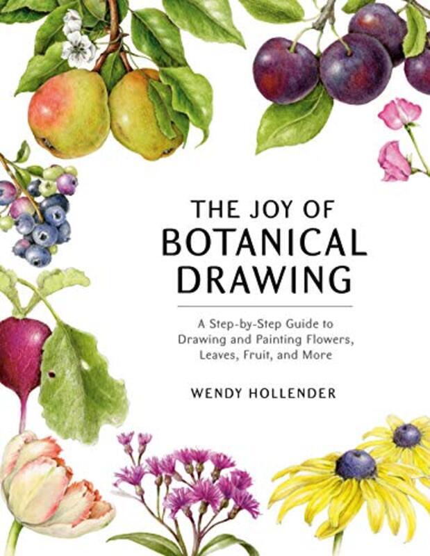 

The Joy Of Botanical Drawing A Stepbystep Guide To Drawing And Painting Flowers Leaves Fruit A By Hollender, Wendy Paperback