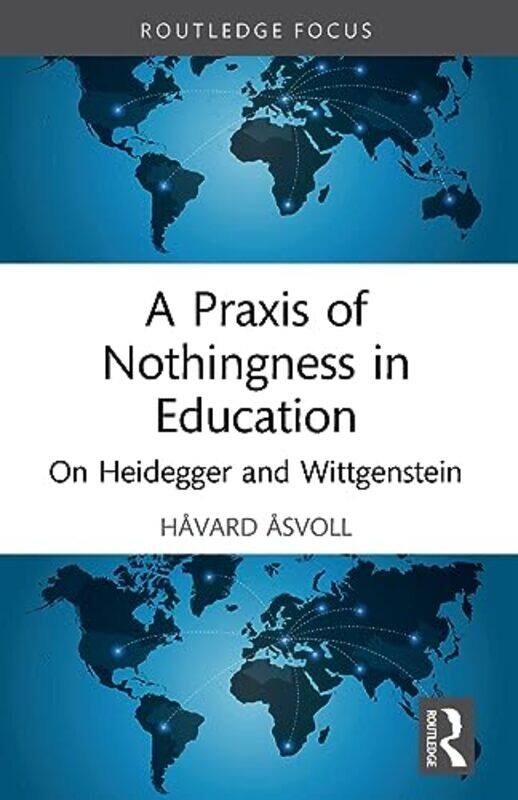 

A Praxis of Nothingness in Education by Havard Inland Norway University of Applied Sciences, Norway Asvoll-Paperback