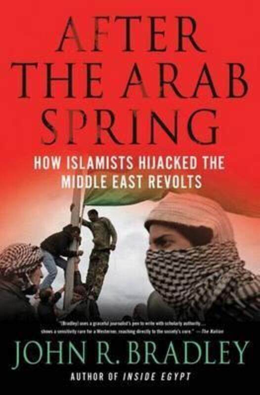 

After the Arab Spring: How the Islamists Hijacked the Middle East Revolts,Paperback,ByJohn R. Bradley