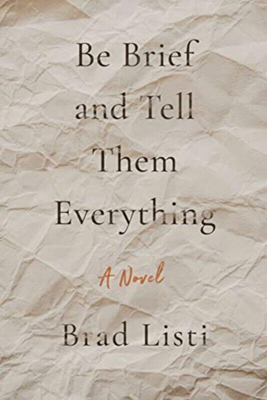 

Be Brief and Tell Them Everything by Brad Listi-Paperback
