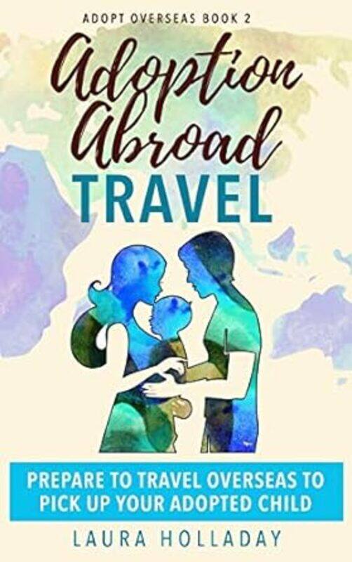 

Adoption Abroad Travel Prepare To Travel Overseas To Pick Up Your Adopted Child