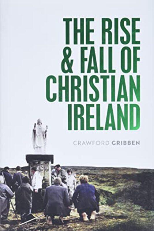 

The Rise and Fall of Christian Ireland by Crawford Professor of Early Modern British History, Queens University Belfast Gribben-Hardcover