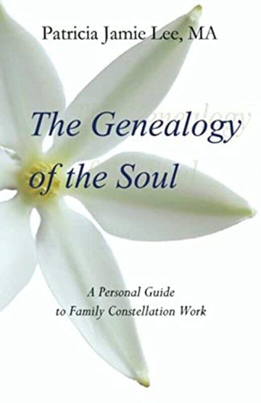 

The Genealogy of the Soul: A Personal Guide to Family Constellation Work,Paperback,By:Lee Ma, Patricia Jamie