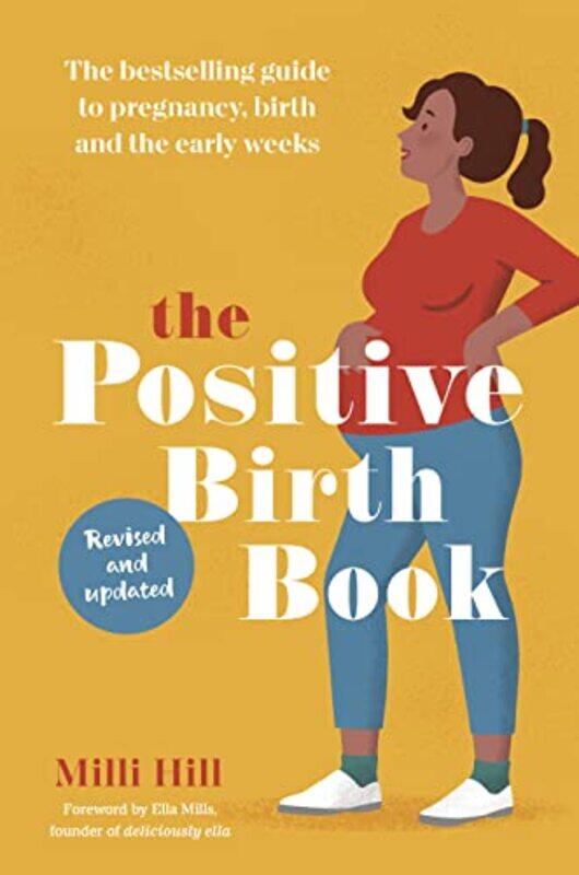 

The Positive Birth Book The Bestselling Guide To Pregnancy Birth And The Early Weeks by Hill, Milli - Mills, Ella - Paperback