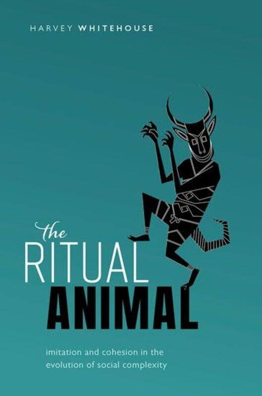 

The Ritual Animal by Harvey Chair of Social Anthropology, Chair of Social Anthropology, University of Oxford Whitehouse-Hardcover