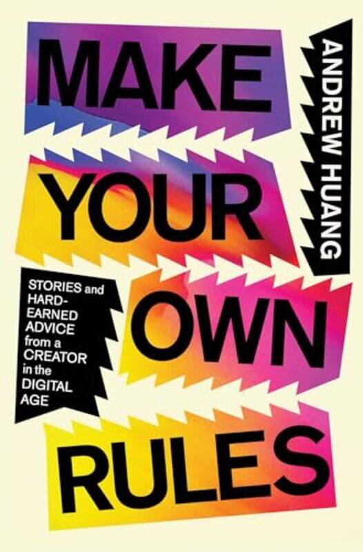 

Make Your Own Rules Stories And Hardearned Advice From A Creator In The Digital Age by Huang, Andrew-Hardcover