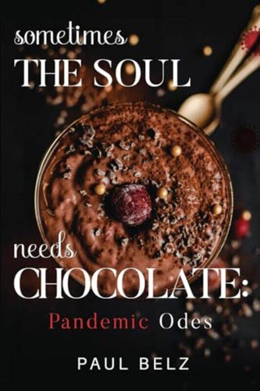 

Sometimes The Soul Needs Chocolate Pandemic Odes by Paul Belz-Paperback