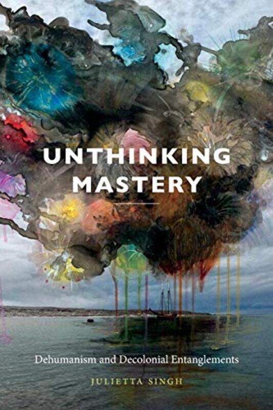 

Unthinking Mastery by Julietta Singh-Paperback
