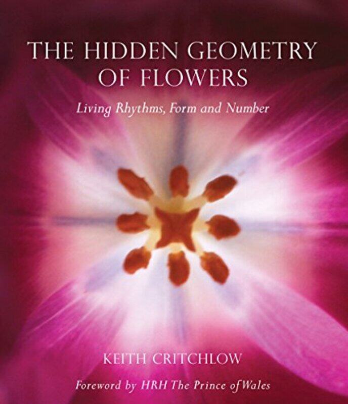 

The Hidden Geometry of Flowers: Living Rhythms, Form and Number,Paperback,by:Critchlow, Keith - The Prince of Wales, HRH