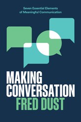 Making Conversation: Seven Essential Elements of Meaningful Communication, Hardcover Book, By: Fred Dust
