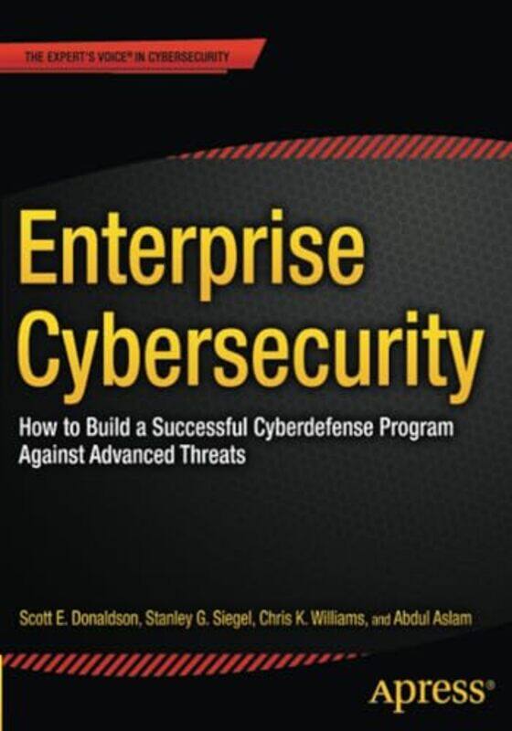 

Enterprise Cybersecurity by Scott DonaldsonStanley SiegelChris K WilliamsAbdul Aslam-Paperback