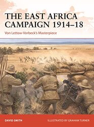 The East Africa Campaign 1914-18: Von Lettow-Vorbeck's Masterpiece,Paperback,By:Smith, David (University of Chester, UK) - Turner, Graham (Illustrator)